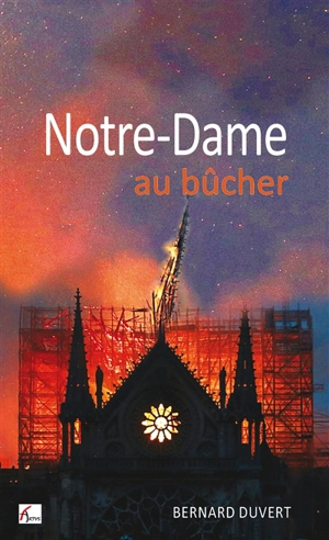 Notre-Dame au bûcher : récit - Bernard Duvert