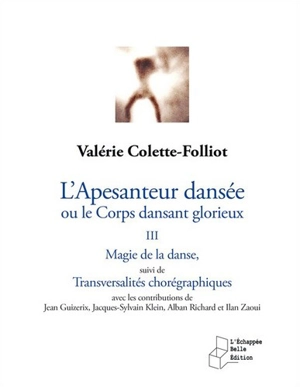 L'apesanteur dansée ou Le corps dansant glorieux. Vol. 3. Magie de la danse. Transversalités chorégraphiques - Valérie Colette-Folliot