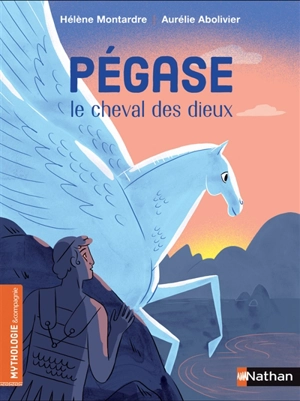 Pégase, le cheval des dieux - Hélène Montardre