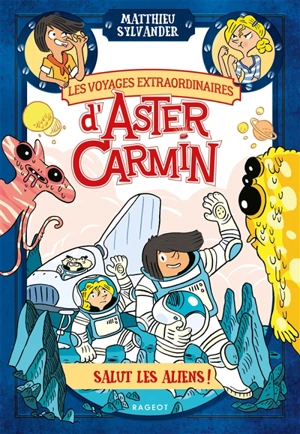 Les voyages extraordinaires d'Aster Carmin. Salut les aliens ! - Matthieu Sylvander