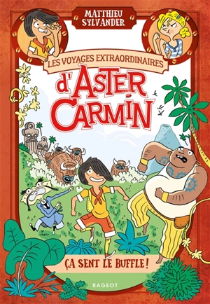 Les voyages extraordinaires d'Aster Carmin. Ca sent le buffle ! - Matthieu Sylvander