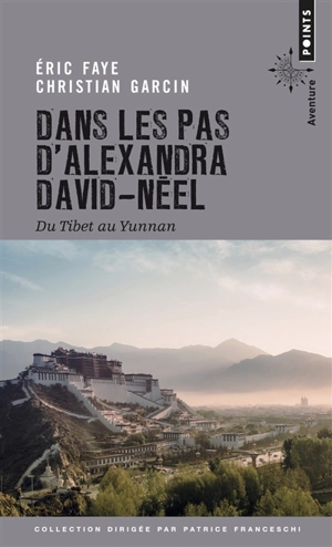 Dans les pas d'Alexandra David-Néel : du Tibet au Yunnan - Eric Faye