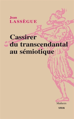 Ernst Cassirer : du transcendantal au sémiotique - Jean Lassègue
