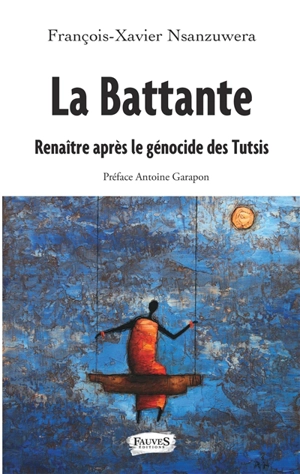 La battante : renaître après le génocide des Tutsis - François-Xavier Nsanzuwera