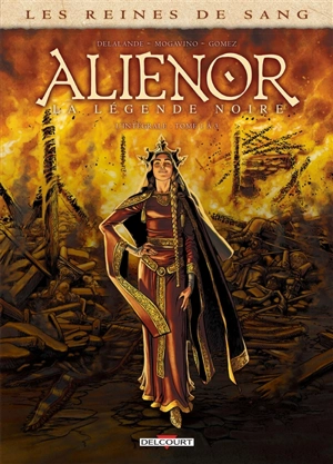 Les reines de sang. Aliénor, la légende noire : l'intégrale. Vol. 1. Tomes 1 à 3 - Arnaud Delalande