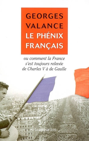 Le phénix français ou Comment la France s'est toujours relevée de Charles V à de Gaulle - Georges Valance