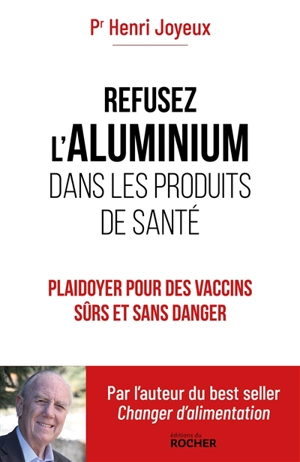 Refusez l'aluminium dans les produits de santé : plaidoyer pour des vaccins sûrs et sans danger - Henri Joyeux