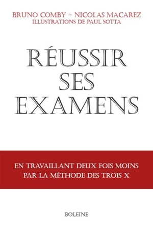 Réussir ses examens : en travaillant deux fois moins par la méthode des trois X - Bruno Comby