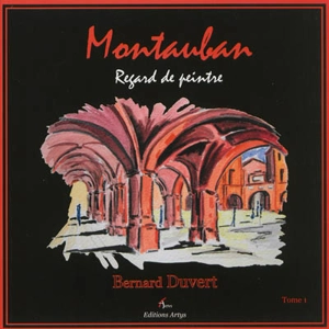 Montauban : regard de peintre - Bernard Duvert