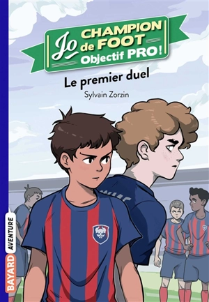 Jo, champion de foot : objectif pro !. Vol. 2. Le premier duel - Sylvain Zorzin