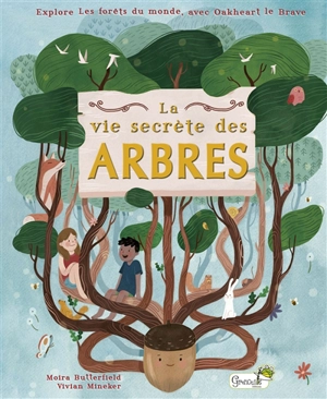 La vie secrète des arbres : explore les forêts du monde, avec Oakheart le brave - Moira Butterfield