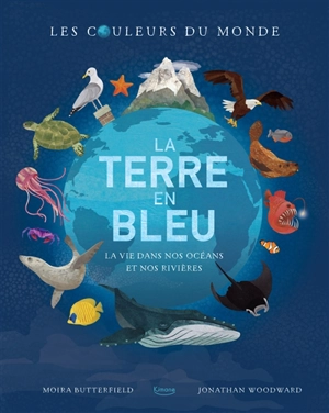 La Terre en bleu : la vie dans nos océans et nos rivières - Moira Butterfield