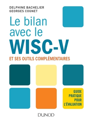 Le bilan avec le WISC-V et ses outils complémentaires : guide pratique pour l'évaluation - Delphine Bachelier