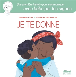 Je te donne : une première histoire pour communiquer avec bébé par les signes - Sandrine Higel