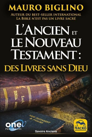 L'Ancien et le Nouveau Testament : des livres sans Dieu : comment les religions ont été bâties de toutes pièces pour garder le pouvoir - Mauro Biglino