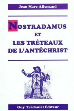 Nostradamus et les tréteaux de l'Antéchrist - Jean-Marc Allemand