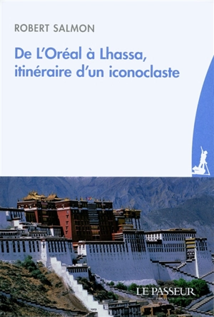 De L'Oréal à Lhassa, itinéraire d'un iconoclaste - Robert Salmon