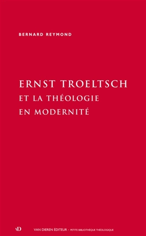 Ernst Troeltsch et la théologie en modernité - Bernard Reymond