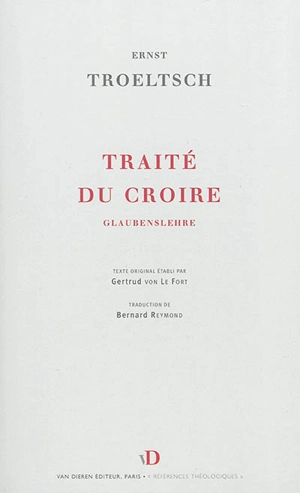 Traité du croire : une dogmatique. Glaubenslehre : une dogmatique - Ernst Troeltsch