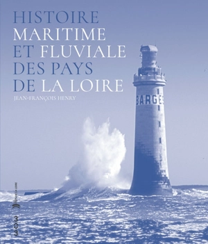 Histoire maritime et fluviale des Pays de la Loire - Jean-François Henry