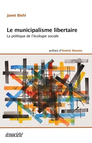 Le municipalisme libertaire : la politique de l'écologie sociale - Janet Biehl