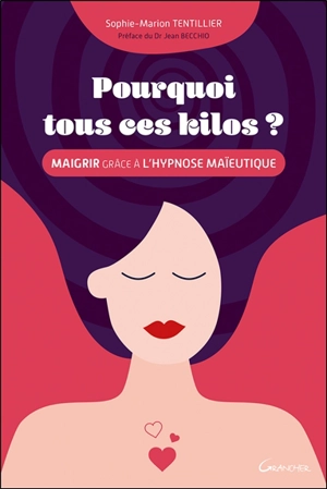 Pourquoi tous ces kilos ? : maigrir grâce à l'hypnose maïeutique - Sophie-Marion Tentillier