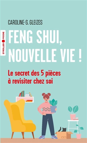 Feng shui, nouvelle vie ! : le secret des 5 pièces à revisiter chez soi - Caroline Gleizes-Chevallier