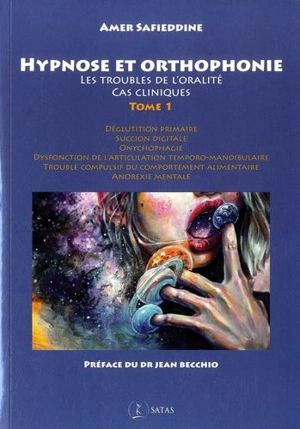 Hypnose et orthophonie. Vol. 1. Les troubles de l'oralité : cas cliniques - Amer Safieddine