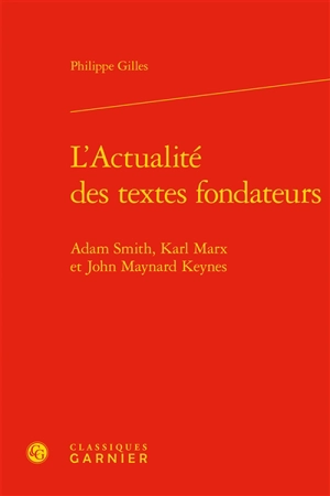 L'actualité des textes fondateurs : Adam Smith, Karl Marx et John Maynard Keynes - Philippe Gilles