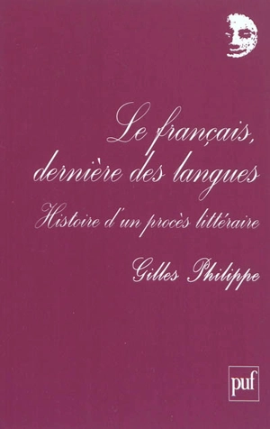 Le français, dernière des langues : histoire d'un procès littéraire - Philippe Gilles