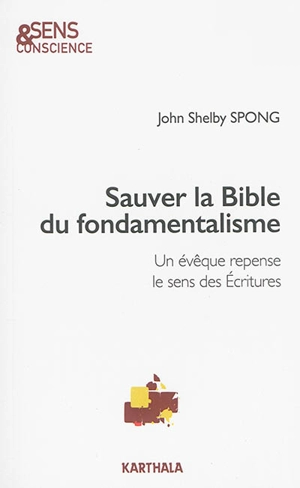 Sauver la Bible du fondamentalisme : un évêque repense le sens des Ecritures - John Shelby Spong