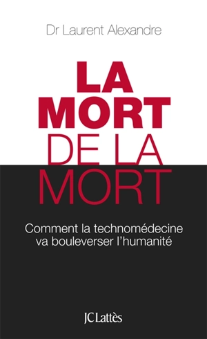 La mort de la mort : comment la technomédecine va bouleverser l'humanité - Laurent Alexandre