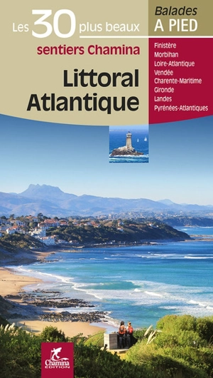 Littoral atlantique : les 30 plus beaux sentiers Chamina : Finistère, Morbihan, Loire-Atlantique, Vendée, Charente-Maritime, Gironde, Landes, Pyrénées-Atlantiques