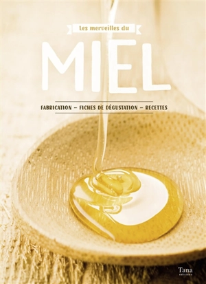 Les merveilles du miel : fabrication, fiches de dégustation, recettes - Camille Labro