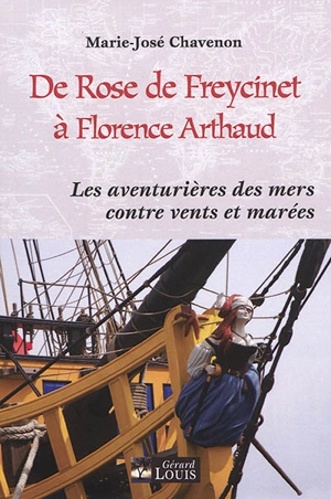 De Rose de Freycinet à Florence Arthaud : les aventurières des mers contre vents et marées - Marie-José Chavenon