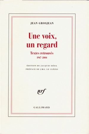 Une voix, un regard : textes retrouvés, 1947-2004 - Jean Grosjean