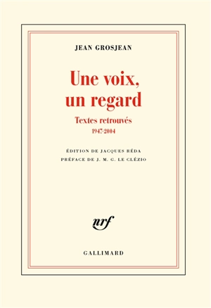 Une voix, un regard : textes retrouvés, 1947-2004 - Jean Grosjean