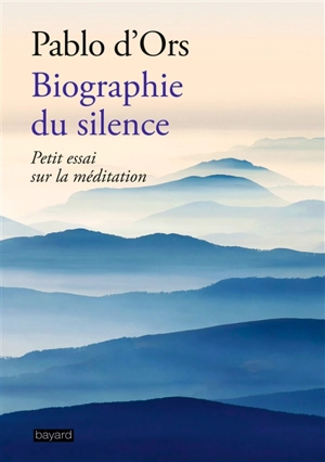 Biographie du silence : petite découverte de la méditation - Pablo Juan d' Ors
