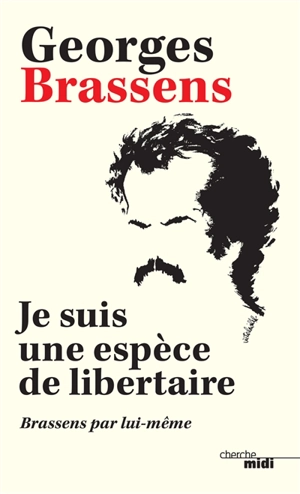 Je suis une espèce de libertaire : Brassens par lui-même - Georges Brassens