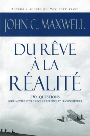 Du rêve à la réalité : 10 questions pour mettre votre rêve à l’épreuve et le concrétiser! - John C. Maxwell