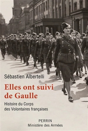 Elles ont suivi de Gaulle : histoire du Corps des volontaires françaises (1940-1946) - Sébastien Albertelli