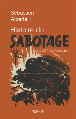 Histoire du sabotage : de la CGT à la Résistance - Sébastien Albertelli