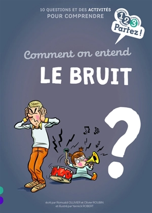 Comment on entend le bruit ? : 10 questions et des activités pour comprendre - Romuald Ollivier