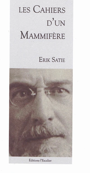 Les cahiers d'un mammifère : chroniques et articles publiés entre 1895 et 1924 - Erik Satie