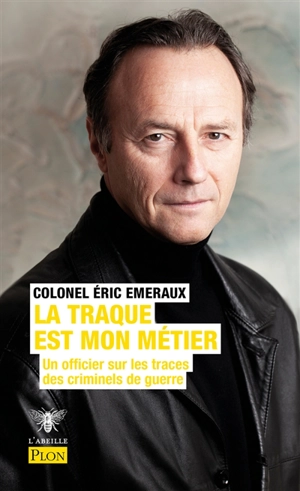 La traque est mon métier : un officier sur les traces des criminels de guerre - Eric Emeraux