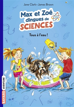 Max et Zoé dingues de sciences. Vol. 2. Tous à l'eau ! - Jane Clarke