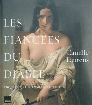 Les fiancées du diable : enquête sur les femmes terrifiantes - Camille Laurens