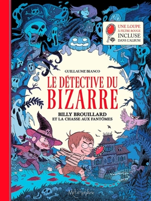 Le détective du bizarre. Vol. 1. Billy Brouillard et la chasse aux fantômes - Guillaume Bianco