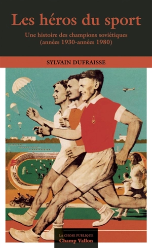 Les héros du sport : une histoire des champions soviétiques (années 1930-années 1980) - Sylvain Dufraisse