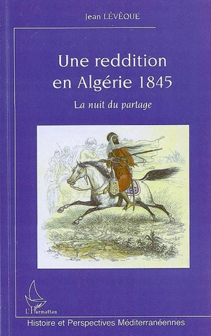 Une reddition en Algérie, 1845 : la nuit du partage - Jean Lévêque